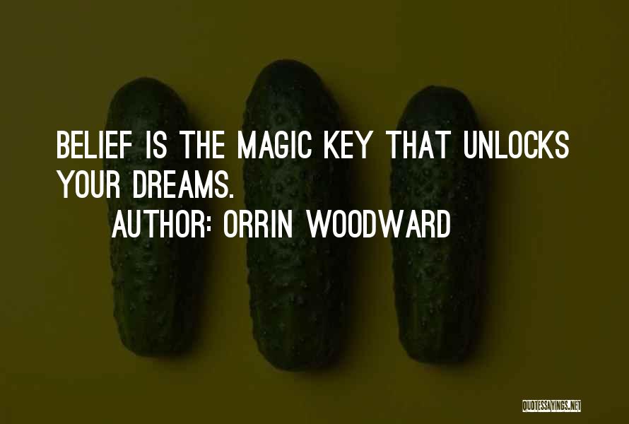 Orrin Woodward Quotes: Belief Is The Magic Key That Unlocks Your Dreams.