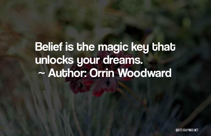 Orrin Woodward Quotes: Belief Is The Magic Key That Unlocks Your Dreams.