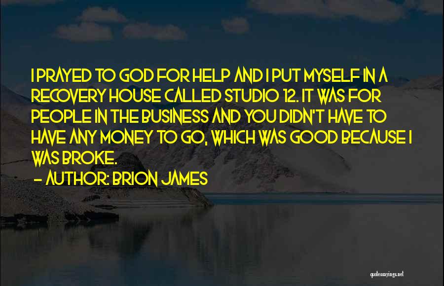 Brion James Quotes: I Prayed To God For Help And I Put Myself In A Recovery House Called Studio 12. It Was For