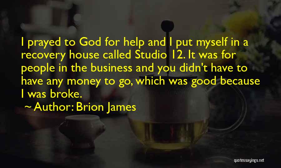 Brion James Quotes: I Prayed To God For Help And I Put Myself In A Recovery House Called Studio 12. It Was For