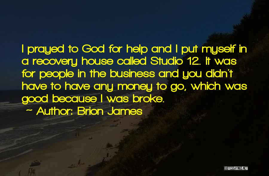 Brion James Quotes: I Prayed To God For Help And I Put Myself In A Recovery House Called Studio 12. It Was For