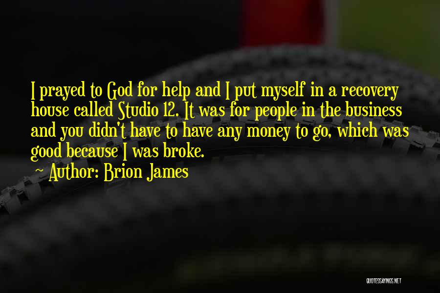 Brion James Quotes: I Prayed To God For Help And I Put Myself In A Recovery House Called Studio 12. It Was For