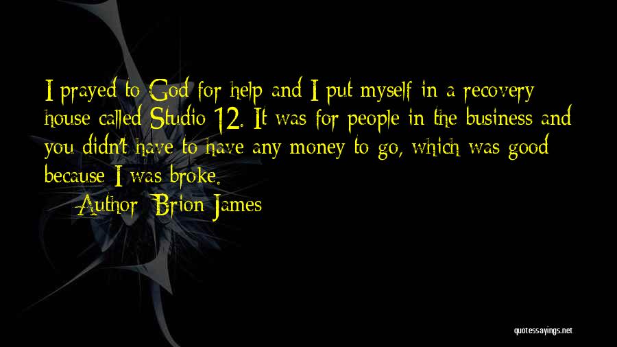 Brion James Quotes: I Prayed To God For Help And I Put Myself In A Recovery House Called Studio 12. It Was For