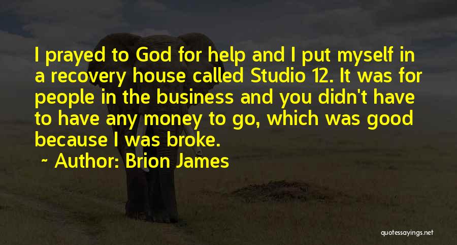 Brion James Quotes: I Prayed To God For Help And I Put Myself In A Recovery House Called Studio 12. It Was For
