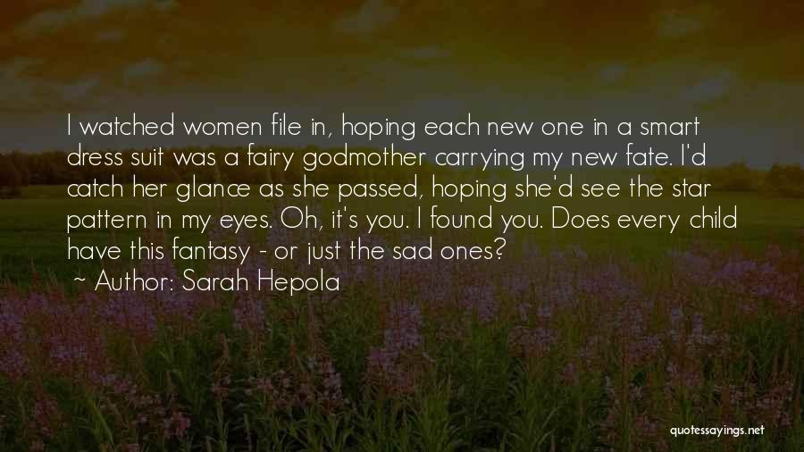 Sarah Hepola Quotes: I Watched Women File In, Hoping Each New One In A Smart Dress Suit Was A Fairy Godmother Carrying My