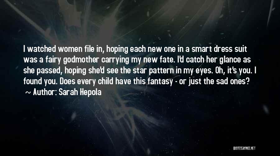 Sarah Hepola Quotes: I Watched Women File In, Hoping Each New One In A Smart Dress Suit Was A Fairy Godmother Carrying My