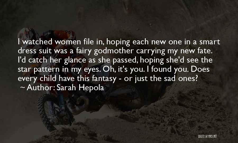 Sarah Hepola Quotes: I Watched Women File In, Hoping Each New One In A Smart Dress Suit Was A Fairy Godmother Carrying My