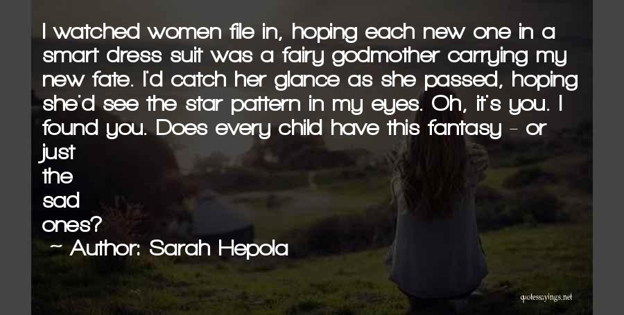 Sarah Hepola Quotes: I Watched Women File In, Hoping Each New One In A Smart Dress Suit Was A Fairy Godmother Carrying My