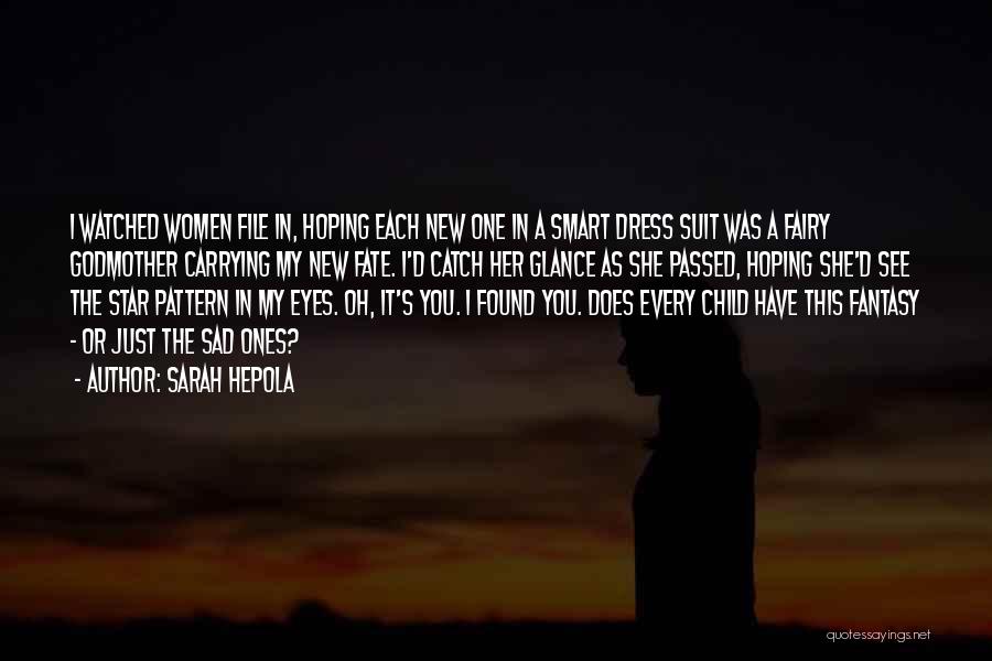 Sarah Hepola Quotes: I Watched Women File In, Hoping Each New One In A Smart Dress Suit Was A Fairy Godmother Carrying My
