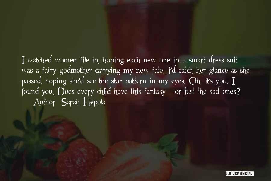 Sarah Hepola Quotes: I Watched Women File In, Hoping Each New One In A Smart Dress Suit Was A Fairy Godmother Carrying My