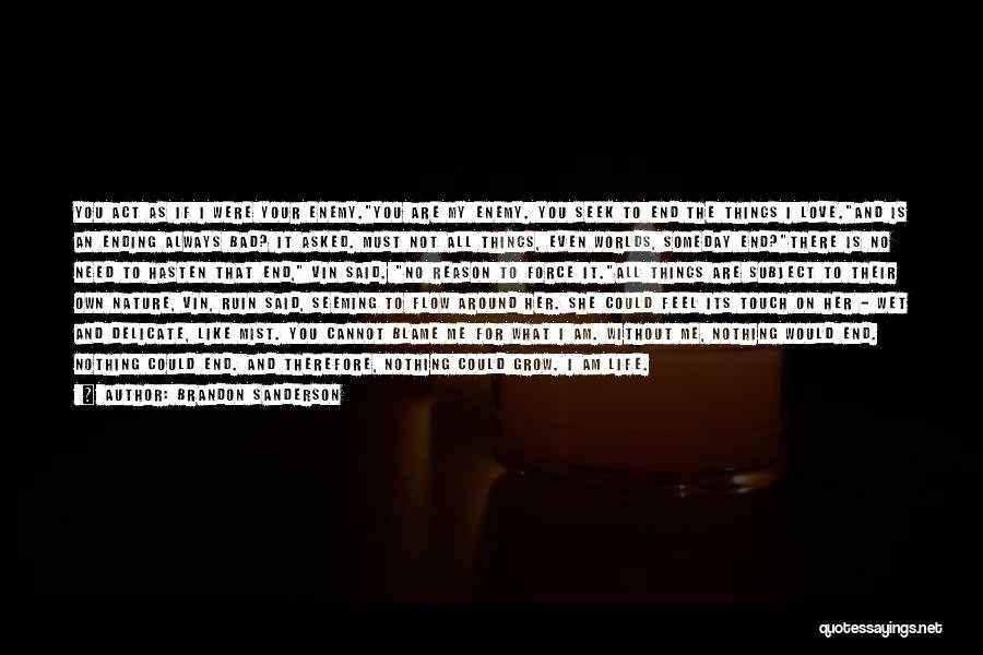 Brandon Sanderson Quotes: You Act As If I Were Your Enemy.you Are My Enemy. You Seek To End The Things I Love.and Is