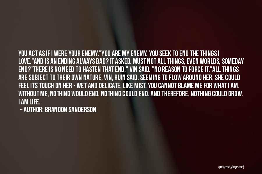 Brandon Sanderson Quotes: You Act As If I Were Your Enemy.you Are My Enemy. You Seek To End The Things I Love.and Is