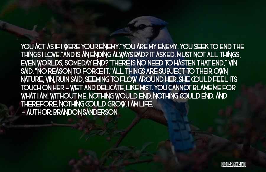 Brandon Sanderson Quotes: You Act As If I Were Your Enemy.you Are My Enemy. You Seek To End The Things I Love.and Is