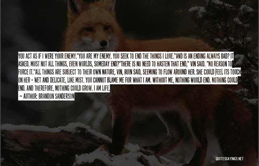 Brandon Sanderson Quotes: You Act As If I Were Your Enemy.you Are My Enemy. You Seek To End The Things I Love.and Is