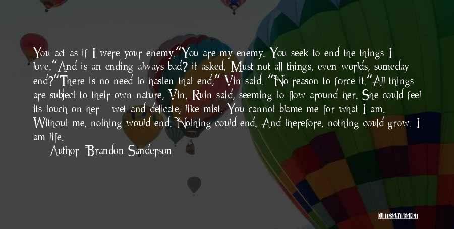 Brandon Sanderson Quotes: You Act As If I Were Your Enemy.you Are My Enemy. You Seek To End The Things I Love.and Is