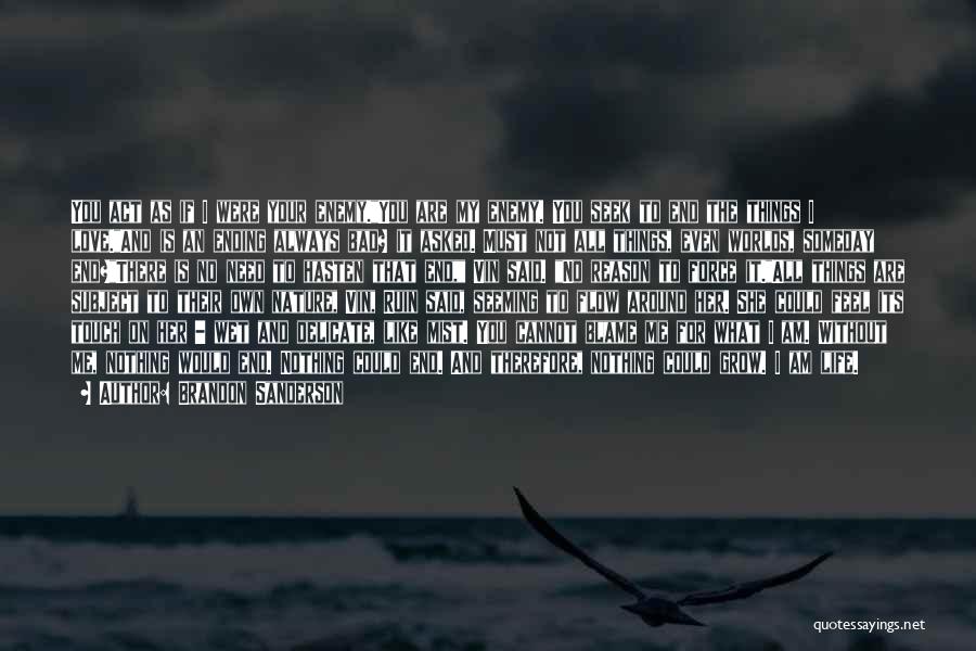 Brandon Sanderson Quotes: You Act As If I Were Your Enemy.you Are My Enemy. You Seek To End The Things I Love.and Is