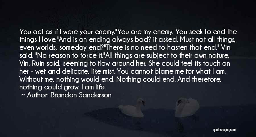 Brandon Sanderson Quotes: You Act As If I Were Your Enemy.you Are My Enemy. You Seek To End The Things I Love.and Is