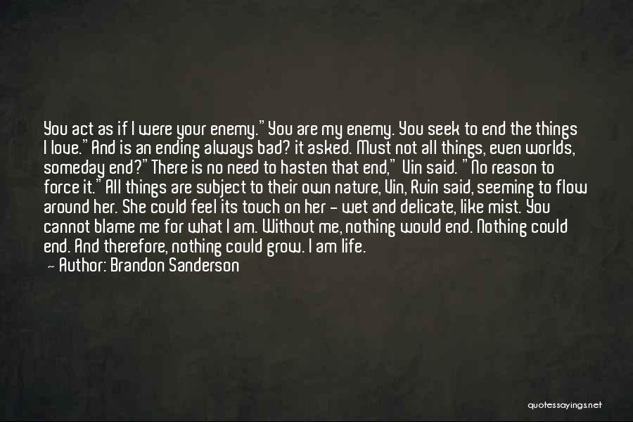 Brandon Sanderson Quotes: You Act As If I Were Your Enemy.you Are My Enemy. You Seek To End The Things I Love.and Is