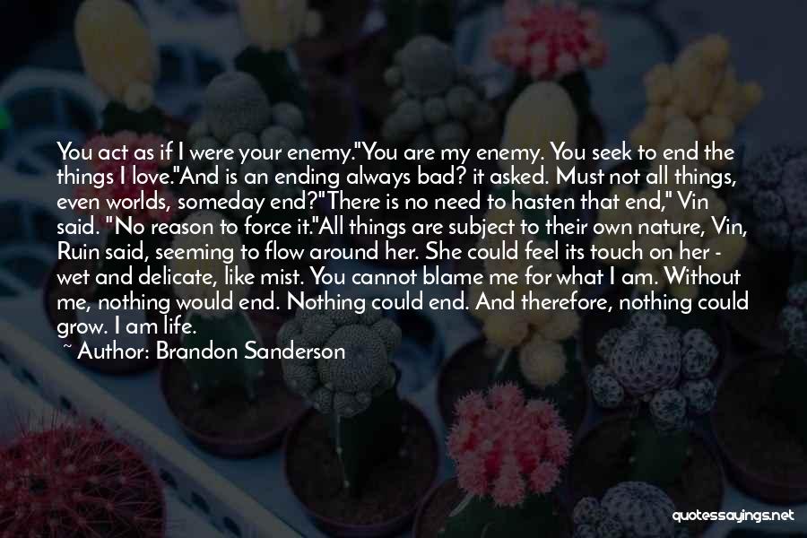 Brandon Sanderson Quotes: You Act As If I Were Your Enemy.you Are My Enemy. You Seek To End The Things I Love.and Is