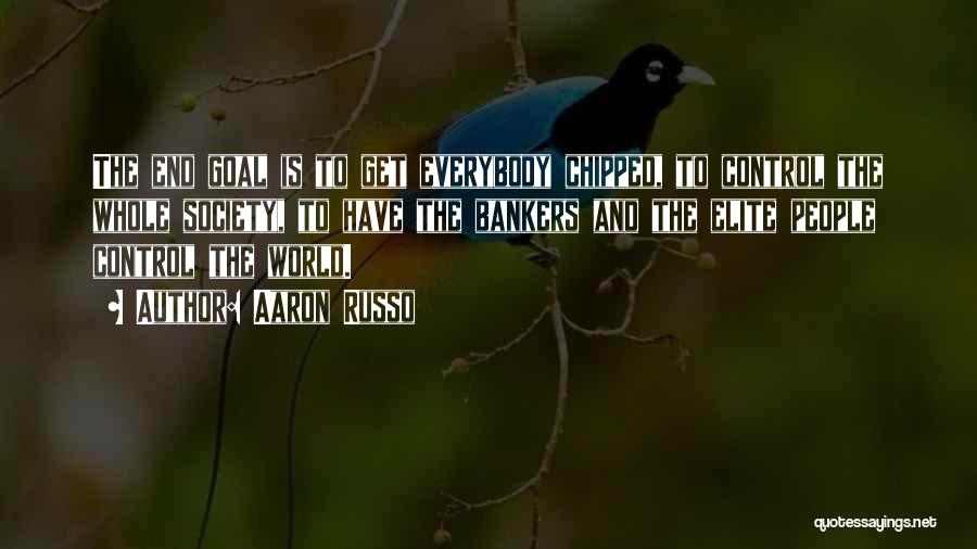 Aaron Russo Quotes: The End Goal Is To Get Everybody Chipped, To Control The Whole Society, To Have The Bankers And The Elite