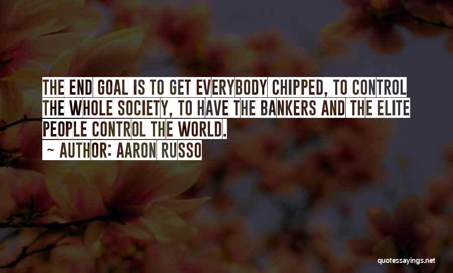 Aaron Russo Quotes: The End Goal Is To Get Everybody Chipped, To Control The Whole Society, To Have The Bankers And The Elite