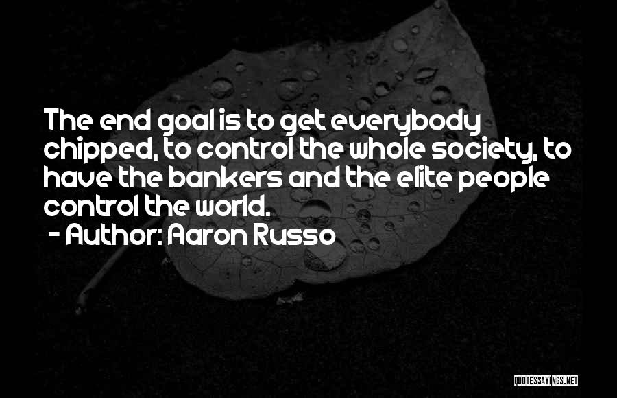 Aaron Russo Quotes: The End Goal Is To Get Everybody Chipped, To Control The Whole Society, To Have The Bankers And The Elite