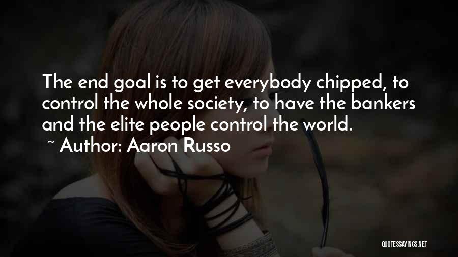 Aaron Russo Quotes: The End Goal Is To Get Everybody Chipped, To Control The Whole Society, To Have The Bankers And The Elite