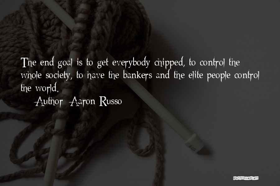 Aaron Russo Quotes: The End Goal Is To Get Everybody Chipped, To Control The Whole Society, To Have The Bankers And The Elite