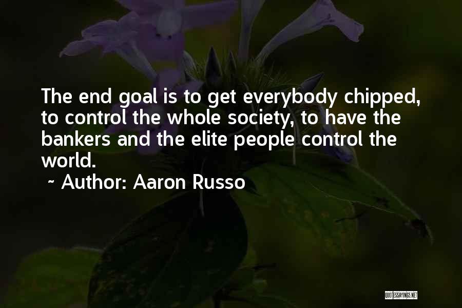 Aaron Russo Quotes: The End Goal Is To Get Everybody Chipped, To Control The Whole Society, To Have The Bankers And The Elite