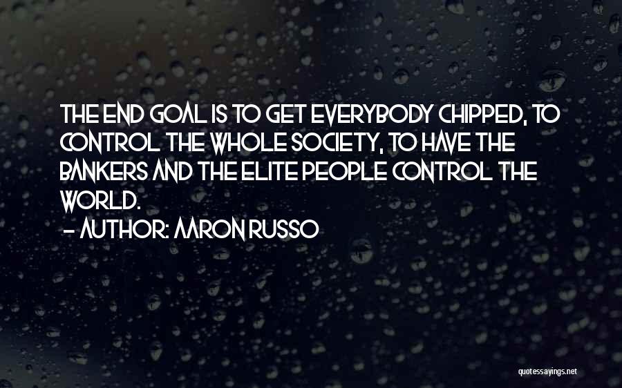 Aaron Russo Quotes: The End Goal Is To Get Everybody Chipped, To Control The Whole Society, To Have The Bankers And The Elite