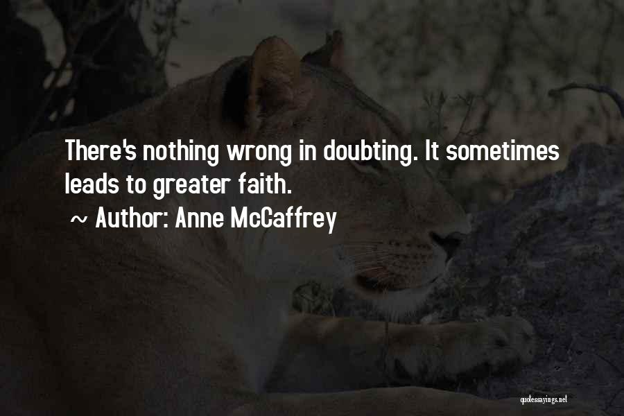 Anne McCaffrey Quotes: There's Nothing Wrong In Doubting. It Sometimes Leads To Greater Faith.