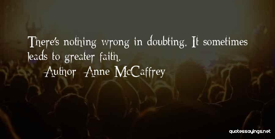 Anne McCaffrey Quotes: There's Nothing Wrong In Doubting. It Sometimes Leads To Greater Faith.