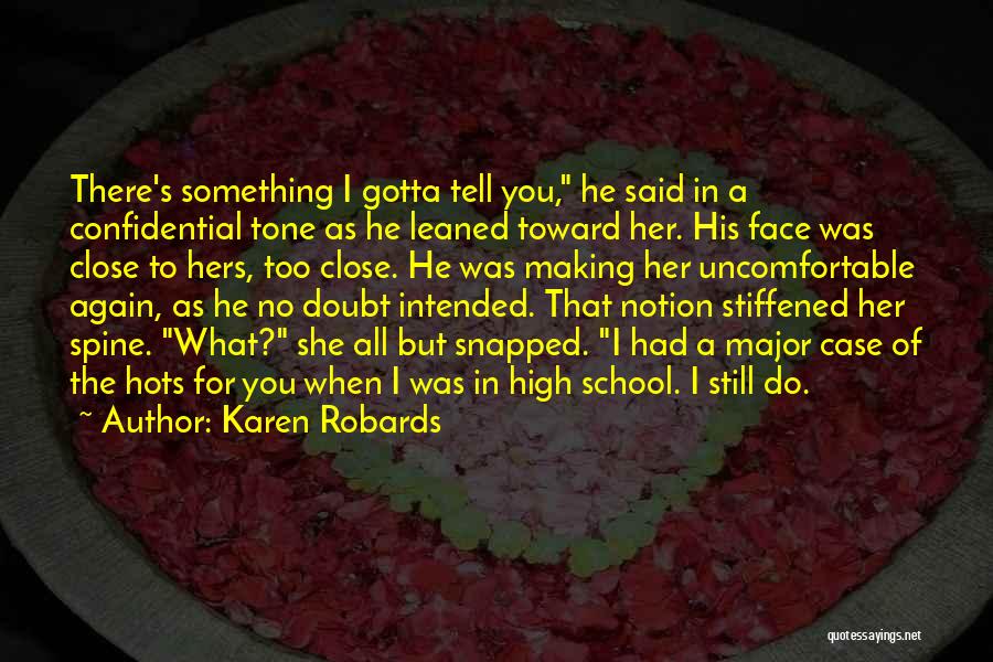 Karen Robards Quotes: There's Something I Gotta Tell You, He Said In A Confidential Tone As He Leaned Toward Her. His Face Was