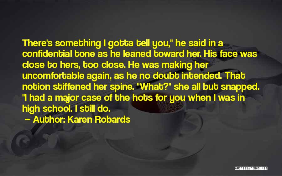 Karen Robards Quotes: There's Something I Gotta Tell You, He Said In A Confidential Tone As He Leaned Toward Her. His Face Was