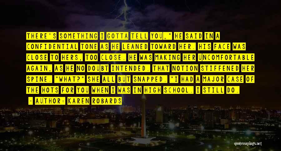 Karen Robards Quotes: There's Something I Gotta Tell You, He Said In A Confidential Tone As He Leaned Toward Her. His Face Was