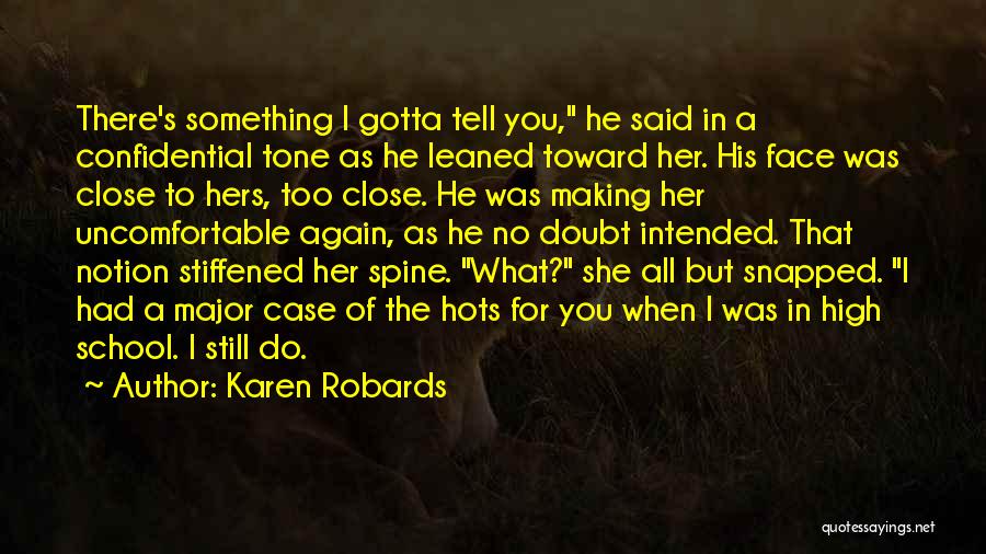 Karen Robards Quotes: There's Something I Gotta Tell You, He Said In A Confidential Tone As He Leaned Toward Her. His Face Was