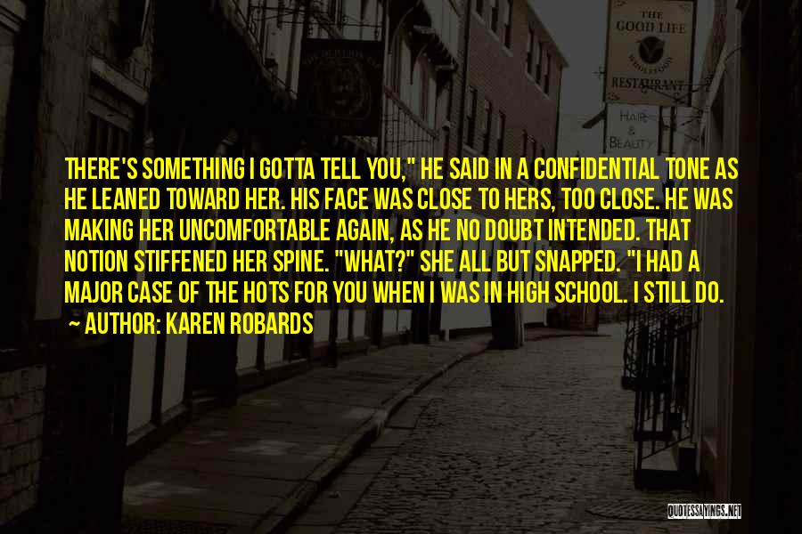 Karen Robards Quotes: There's Something I Gotta Tell You, He Said In A Confidential Tone As He Leaned Toward Her. His Face Was