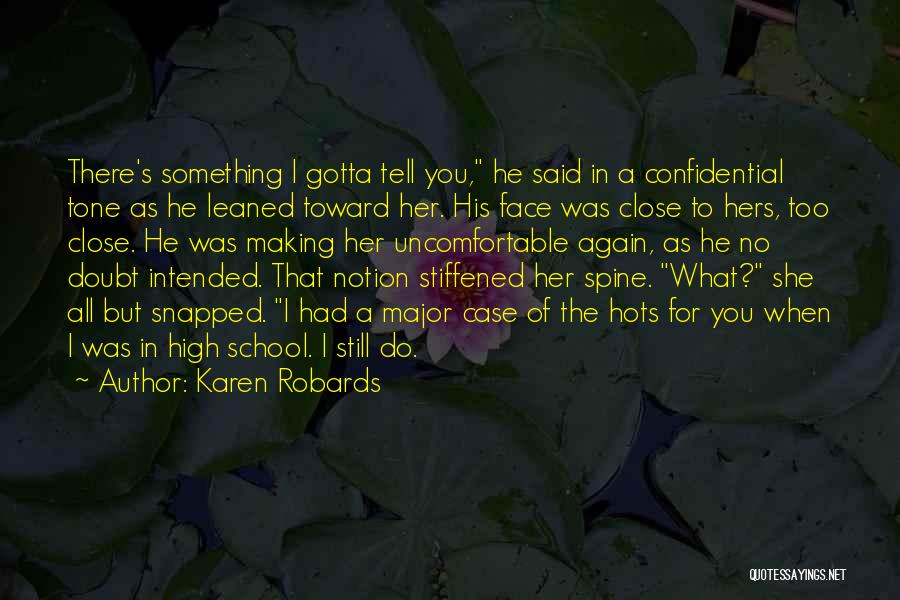 Karen Robards Quotes: There's Something I Gotta Tell You, He Said In A Confidential Tone As He Leaned Toward Her. His Face Was