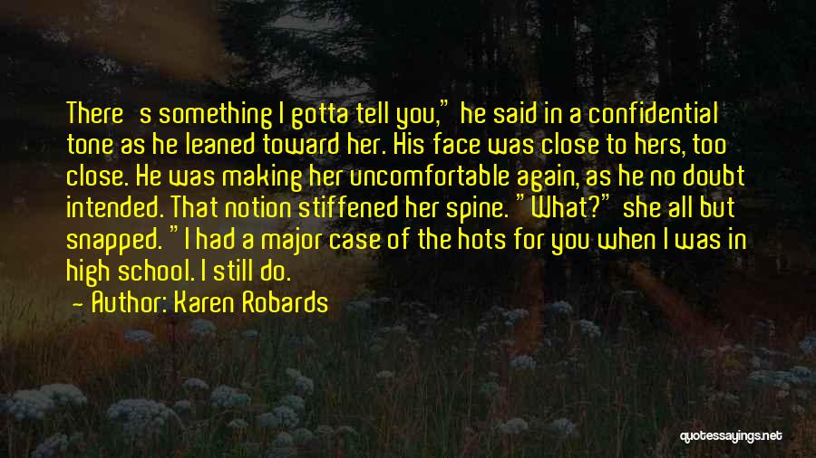 Karen Robards Quotes: There's Something I Gotta Tell You, He Said In A Confidential Tone As He Leaned Toward Her. His Face Was