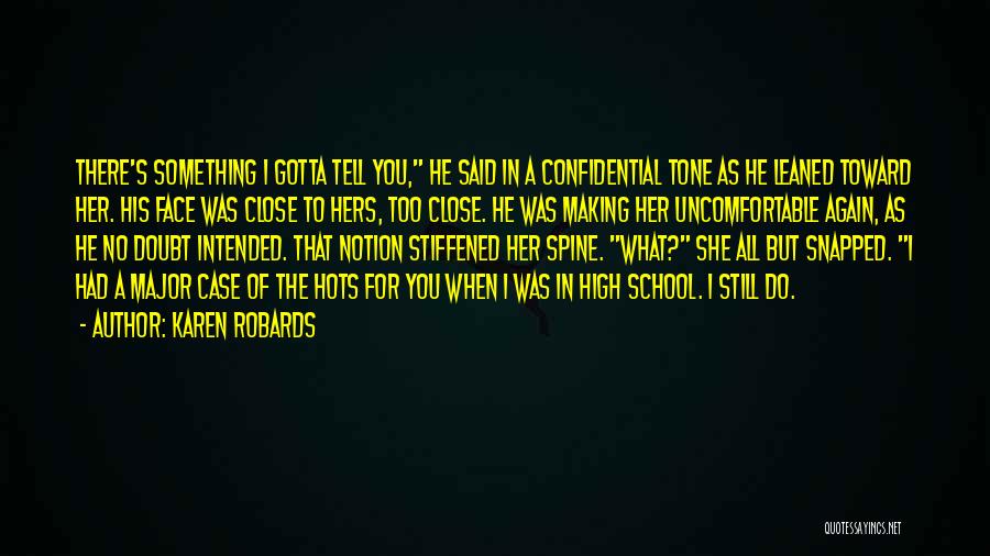 Karen Robards Quotes: There's Something I Gotta Tell You, He Said In A Confidential Tone As He Leaned Toward Her. His Face Was