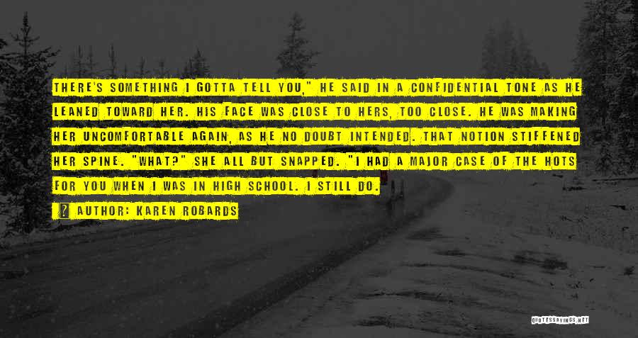 Karen Robards Quotes: There's Something I Gotta Tell You, He Said In A Confidential Tone As He Leaned Toward Her. His Face Was