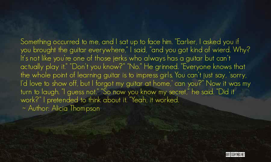 Alicia Thompson Quotes: Something Occurred To Me, And I Sat Up To Face Him. Earlier, I Asked You If You Brought The Guitar