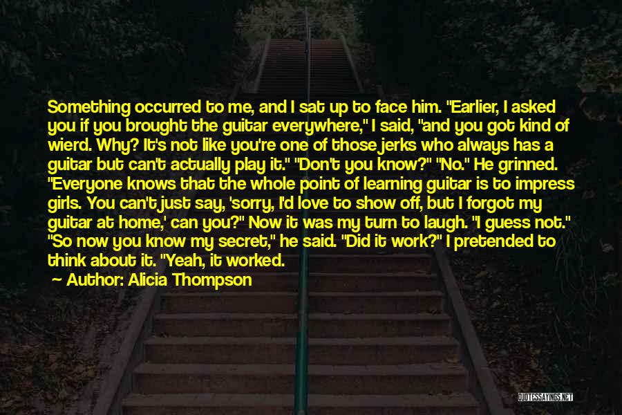 Alicia Thompson Quotes: Something Occurred To Me, And I Sat Up To Face Him. Earlier, I Asked You If You Brought The Guitar