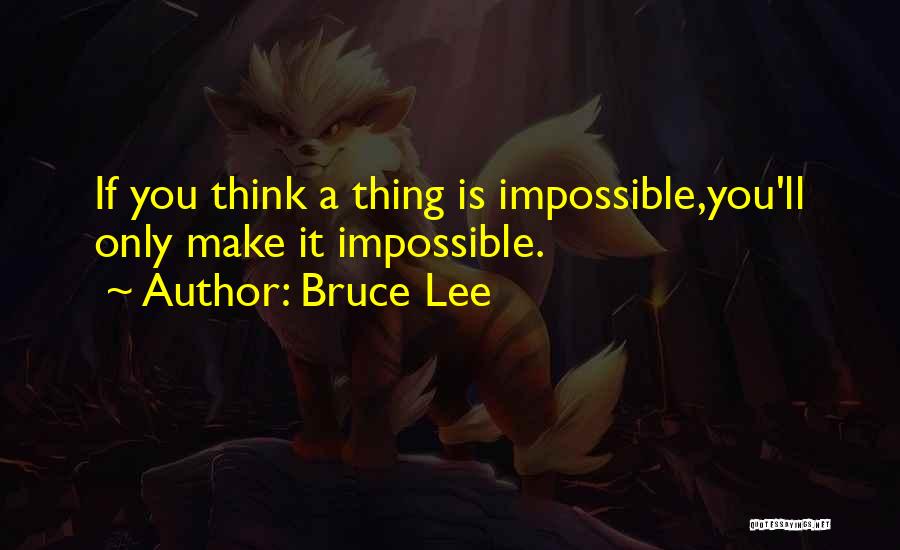 Bruce Lee Quotes: If You Think A Thing Is Impossible,you'll Only Make It Impossible.