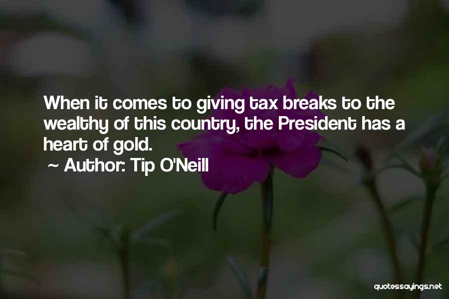 Tip O'Neill Quotes: When It Comes To Giving Tax Breaks To The Wealthy Of This Country, The President Has A Heart Of Gold.