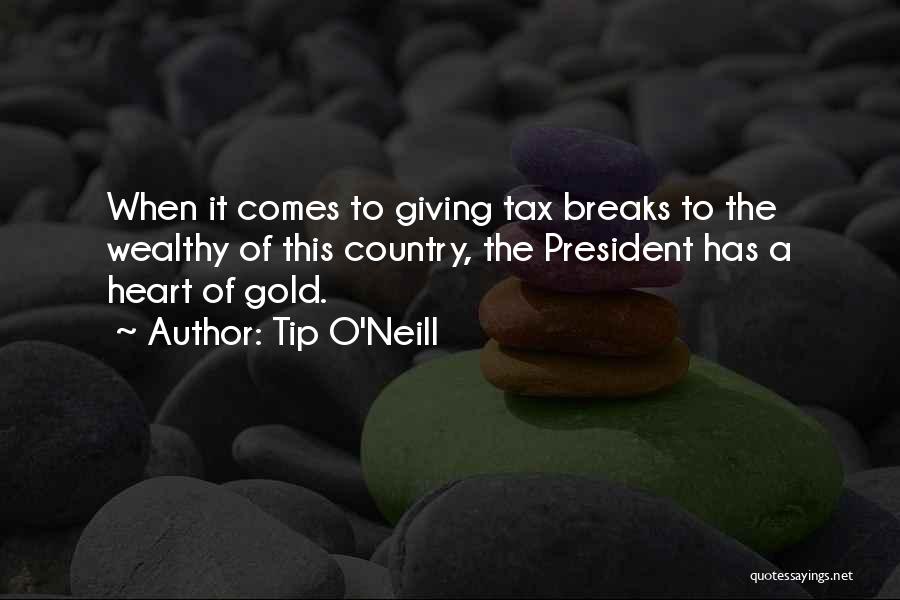 Tip O'Neill Quotes: When It Comes To Giving Tax Breaks To The Wealthy Of This Country, The President Has A Heart Of Gold.