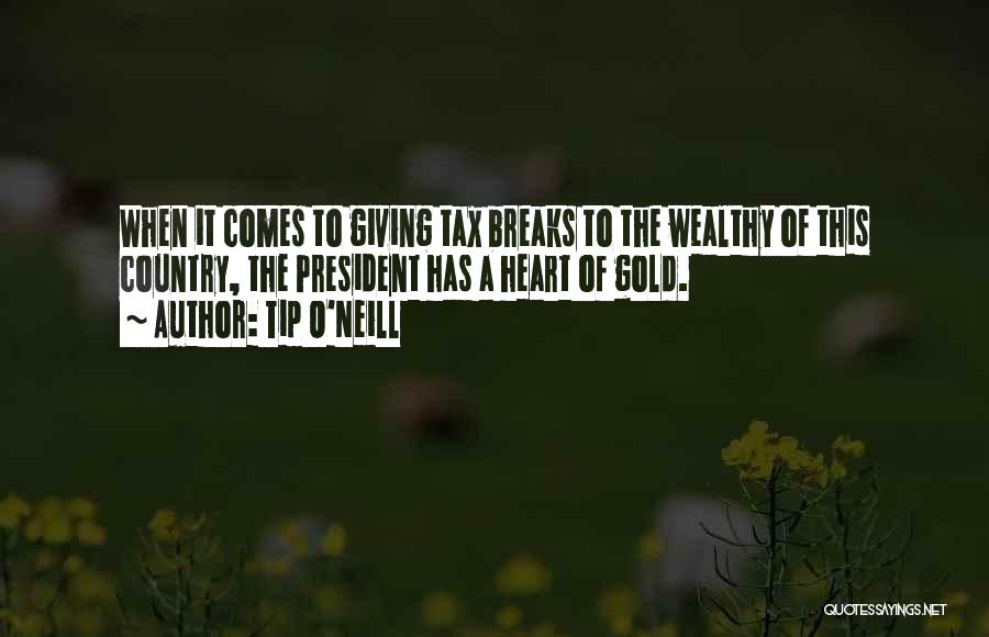 Tip O'Neill Quotes: When It Comes To Giving Tax Breaks To The Wealthy Of This Country, The President Has A Heart Of Gold.