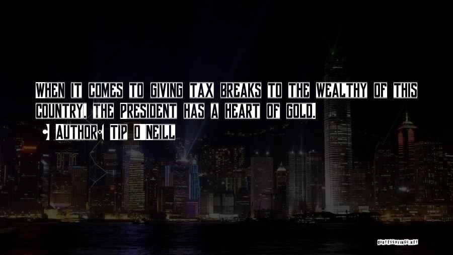 Tip O'Neill Quotes: When It Comes To Giving Tax Breaks To The Wealthy Of This Country, The President Has A Heart Of Gold.