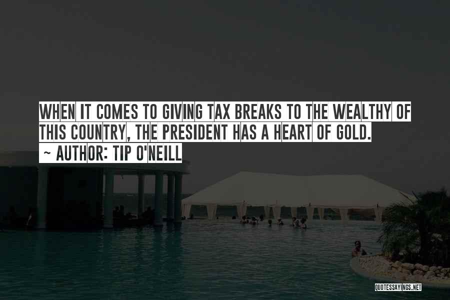Tip O'Neill Quotes: When It Comes To Giving Tax Breaks To The Wealthy Of This Country, The President Has A Heart Of Gold.