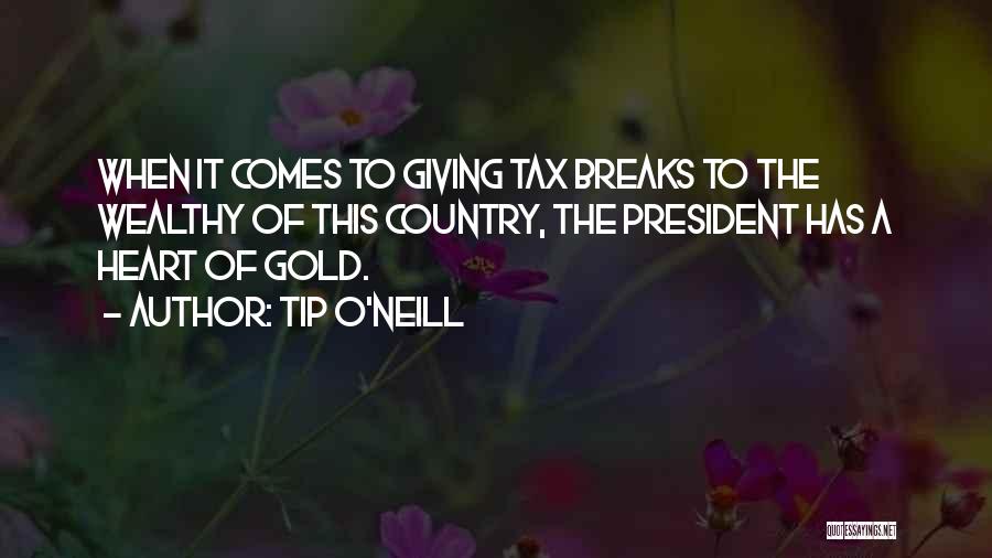 Tip O'Neill Quotes: When It Comes To Giving Tax Breaks To The Wealthy Of This Country, The President Has A Heart Of Gold.